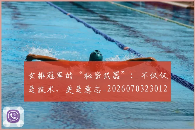 女排冠军的“秘密武器”:不仅仅是技术,更是意志_20260703230123