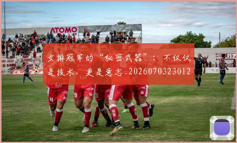 女排冠军的“秘密武器”:不仅仅是技术,更是意志_20260703230123