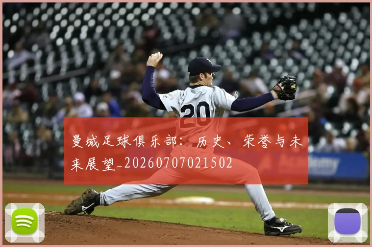 曼城足球俱乐部:历史、荣誉与未来展望_20260707021502