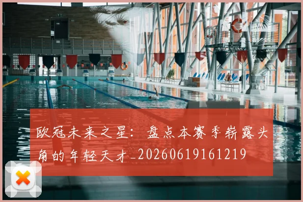 欧冠未来之星:盘点本赛季崭露头角的年轻天才_20260619161219