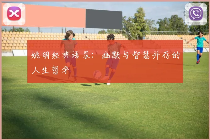 姚明经典语录：幽默与智慧并存的人生哲学