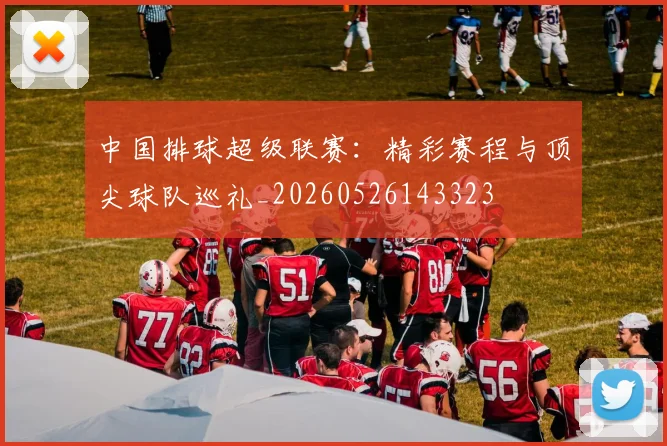 中国排球超级联赛：精彩赛程与顶尖球队巡礼_20260526143323