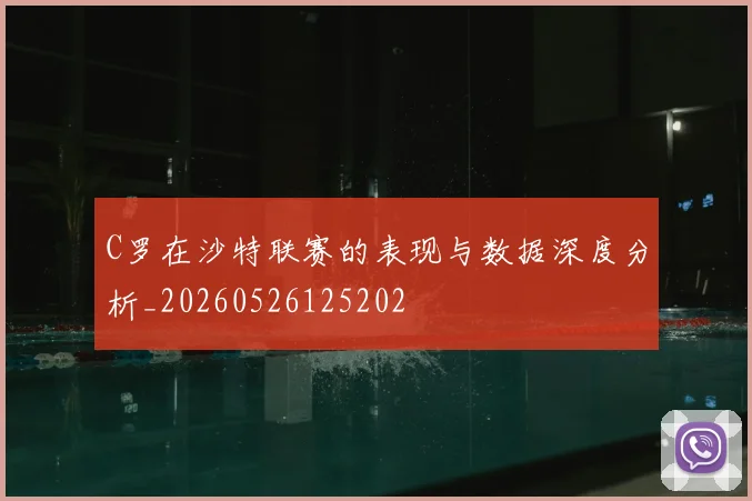 C罗在沙特联赛的表现与数据深度分析_20260526125202
